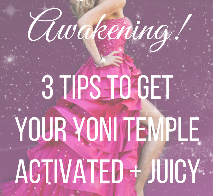 Pussy Power Awakening: 3 Tips to Get Your Yoni Temple Activated and Juicy!