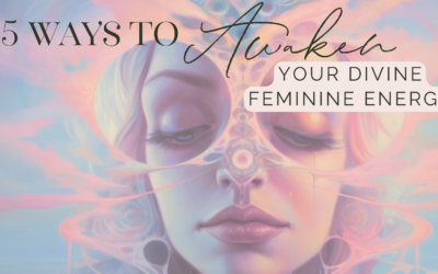 5 Ways to Awaken Your Divine Feminine Energy | By Dr. Amanda Noelle