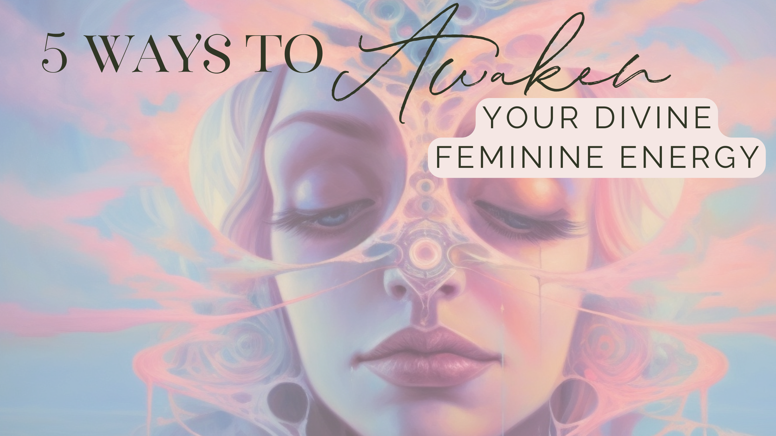 5 ways to awaken divine feminine energy